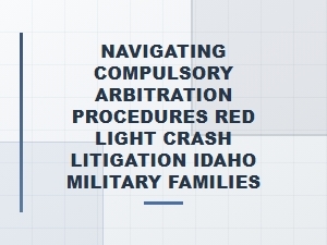 Idaho Military Red Light Crash Arbitration Filing Steps